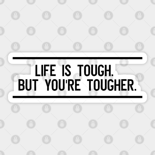 Life is tough. But you're tougher Sticker by ArtfulTat